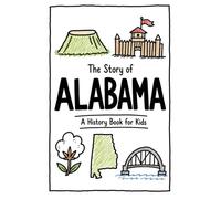 The Story of Alabama - A History Book for Kids: A Fun and Educational Illustrated Alabama History Book for Kids with Fast Facts and Easy Reading for Young Readers (US History for Kids)