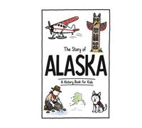The Story of Alaska - A History Book for Kids: A Fun & Educational Alaska History Book for Kids, Fast Facts, Easy Reading (US History for Kids)