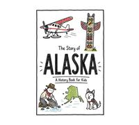 The Story of Alaska - A History Book for Kids: A Fun & Educational Alaska History Book for Kids, Fast Facts, Easy Reading (Us History for Kids)