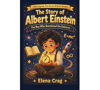 The Story Of Albert Einstein: The Boy Who Questioned The Universe (Little Legends: True Stories Of World Changers)