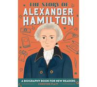 The Story of Alexander Hamilton: An Inspiring Biography for Young Readers (The Story Of: A Biography Series for New Readers)