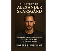 The story of Alexander Skarsgård: From Stardom to Reinvention: Breaking Boundaries On and Off Screen