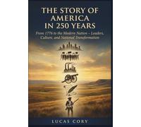 The Story of America in 250 Years: From 1776 to the Modern Nation - Leaders, Culture, and National Transformation