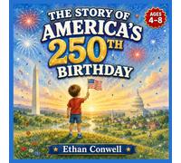 The Story of America's 250th Birthday: An Illustrated Picture Book for Curious Kids Ages 4-8 - Explore American History, Symbols & Celebrations