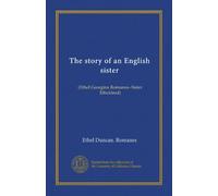 The story of an English sister: (Ethel Georgina Romanes--Sister Etheldred)