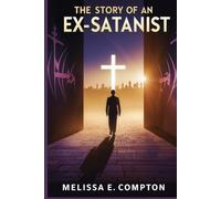 The Story of an Ex-Satanist: Exposing the Ancient Powers Behind the Modern World