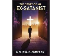 The Story of an Ex-Satanist: Exposing the Ancient Powers Behind the Modern World