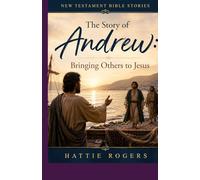 THE STORY OF ANDREW: Bringing Others to Jesus Christ - A Bible Story of Faith, Calling, and Following Jesus (New Testament Bible Stories)