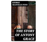 The Story Of Antony Grace (ebook)