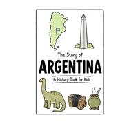 The Story of Argentina - A History Book for Kids: A Fun, Educational, and Illustrated Journey Through Argentina History for Children and Curious Minds (History for Kids)