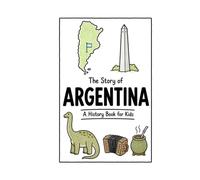 The Story of Argentina - A History Book for Kids: A Fun, Educational, and Illustrated Journey Through Argentina History for Children and Curious Minds (History for Kids)