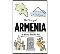 The Story of Armenia - A History Book for Kids: A Fun, Educational, and Illustrated Journey Through Armenian History for Children and Curious Minds (History for Kids)