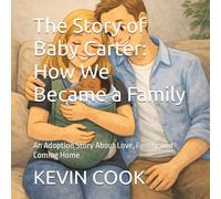 The Story of Baby Carter: How We Became a Family: An Adoption Story About Love, Family, and Coming Home