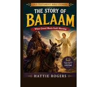 THE STORY OF BALAAM: When Greed Meets God's Warning - A Bible Story of Prophecy, Obedience, and God's Unstoppable Plan (Old Testament Bible Stories)