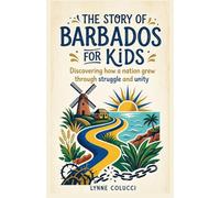 The Story of Barbados for Kids: Discovering how a nation grew through struggle and unity