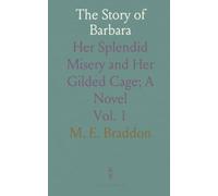 The Story of Barbara: Her Splendid Misery and Her Gilded Cage; A Novel