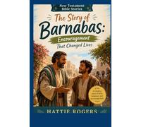 THE STORY OF BARNABAS: Encouragement That Changed Lives - A Bible Story of Generosity, Mentorship, and the Power of a Faithful Heart (New Testament Bible Stories)