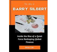 The Story of Barry Silbert: Inside the Rise of a Quiet Force Reshaping Global Finance (Market Kings: Inside the Strategy, Power, and Legacy of U.S. Investors)
