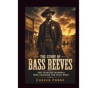 THE STORY OF BASS REEVES: The Fearless Marshal Who Changed the Wild West