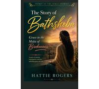 THE STORY OF BATHSHEBA: Grace in the Midst of Brokenness - A Bible Story of Survival, Redemption, and God's Unexpected Grace (Women of the Bible Stories)