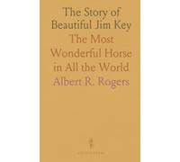 The Story of Beautiful Jim Key: The Most Wonderful Horse in All the World