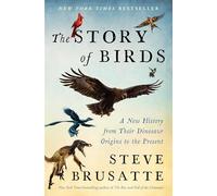 The Story of Birds: A New History from Their Dinosaur Origins to the Present