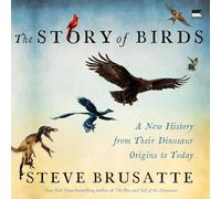 The Story of Birds: A New History from Their Dinosaur Origins to the Present