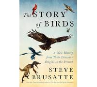 The Story of Birds: A New History from Their Dinosaur Origins to the Present