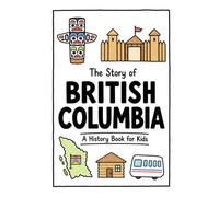The Story of British Columbia - A History Book for Kids: A Fun, Educational, and Illustrated Journey Through British Columbia History for Children and Curious Minds: 29 (History for Kids)