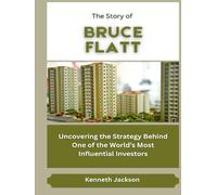 The Story of Bruce Flatt: Uncovering the Strategy Behind One of the World’s Most Influential Investors (Titans of Industry: Influential American Investors & Business Owners)