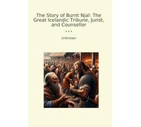 The Story of Burnt Njal: The Great Icelandic Tribune, Jurist, and Counsellor (Classic Books)