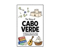 The Story of Cabo Verde - A History Book for Kids: A Fun, Educational, and Illustrated Journey Through Cabo Verdean History for Children and Curious Minds (History for Kids)