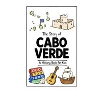 The Story of Cabo Verde - A History Book for Kids: A Fun, Educational, and Illustrated Journey Through Cabo Verdean History for Children and Curious Minds (History for Kids)
