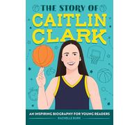 The Story of Caitlin Clark: An Inspiring Biography for Young Readers (The Story of Biographies)