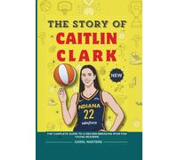 The Story Of Caitlin Clark: The Complete Guide to a Record-Breaking Star For Young Readers
