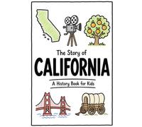 The Story of California - A History Book for Kids: A Fun and Educational Illustrated California History Book for Kids with Fast Facts and Easy Reading for Young Readers (US History for Kids)