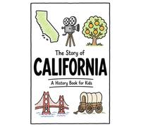 The Story of California - A History Book for Kids: A Fun and Educational Illustrated California History Book for Kids with Fast Facts and Easy Reading for Young Readers (US History for Kids)