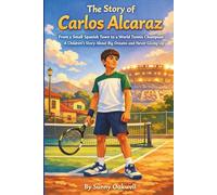 The Story of Carlos Alcaraz: From a Small Spanish Town to a World Tennis Champion - A Children’s Story About Big Dreams and Never Giving Up (The Path to Greatness: Sports Stories for Kids)