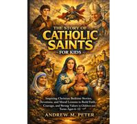 The Story of Catholic Saints for Kids: Inspiring Christian Bedtime Stories, Devotions, and Moral Lessons to Build Faith, Courage, and Strong Values in Children and Teens Ages 6-12
