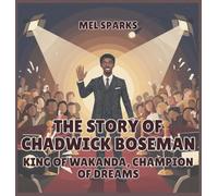 The Story of Chadwick Boseman: King of Wakanda, Champion of Dreams: 10 (Biography of Achievers for Kids Series 2)