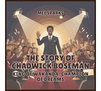 The Story of Chadwick Boseman: King of Wakanda, Champion of Dreams: 10 (Biography of Achievers for Kids Series 2)