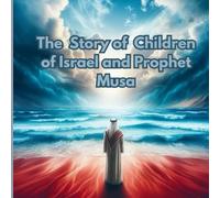 The Story of Children of Israel and Prophet Musa (Stories of the 25 Prophets)