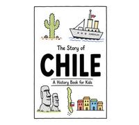The Story of Chile - A History Book for Kids: A Fun, Educational, and Illustrated Journey Through Chilean History for Children and Curious Minds: 44 (History for Kids)