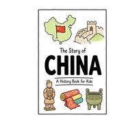 The Story of China - A History Book for Kids: A Fun, Educational, and Illustrated Journey Through Chinese History for Children and Curious Minds (History for Kids)