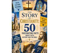 The story of Christianity: 50 fascinating facts about faith, history and the bible | printed on eco-friendly paper