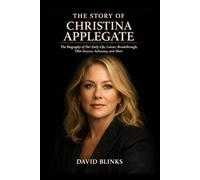 THE STORY OF CHRISTINA APPLEGATE: A Biography of Her Early Life, Career, Breakthrough, Film Success, Advocacy, and More