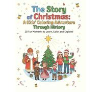 The Story of Christmas: A Kids’ Coloring Adventure Through History: A Time-Travel Coloring Journey from Bethlehem to Modern Christmas