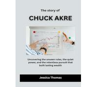 The Story of Chuck Akre: Uncovering the unseen rules, the quiet power, and the relentless pursuit that built lasting wealth (Builders of American Prosperity)