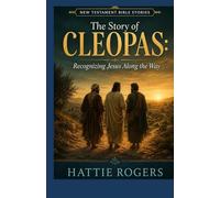 THE STORY OF CLEOPAS: Finding Jesus on the Road to Emmaus - A Bible Story of Doubt, Revelation, and Encountering the Risen Christ (New Testament Bible Stories)