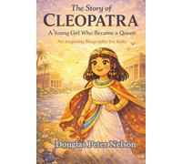 The Story of Cleopatra: A Young Girl Who Became a Queen - An Inspiring Biography for Kids